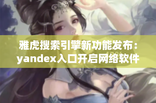 雅虎搜索引擎新功能发布：yandex入口开启网络软件新时代