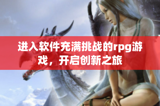 进入软件充满挑战的rpg游戏，开启创新之旅