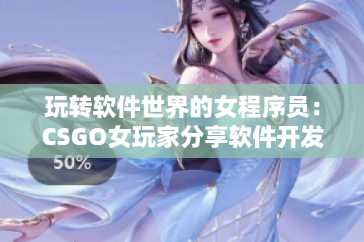 玩转软件世界的女程序员：CSGO女玩家分享软件开发心得