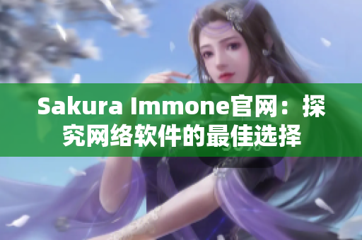 Sakura Immone官网：探究网络软件的最佳选择