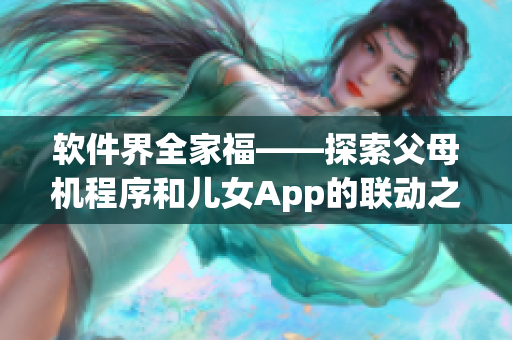 软件界全家福——探索父母机程序和儿女App的联动之道第14集