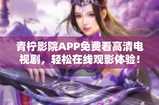 青柠影院APP免费看高清电视剧，轻松在线观影体验！