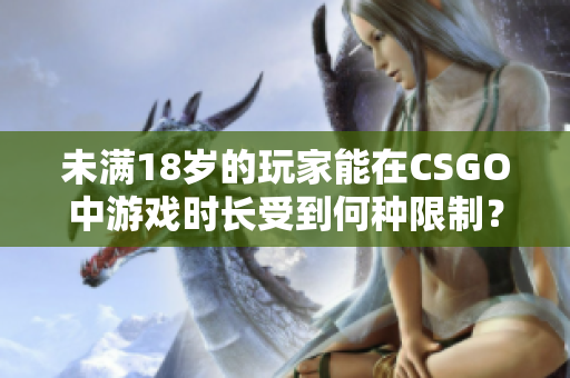 未满18岁的玩家能在CSGO中游戏时长受到何种限制？