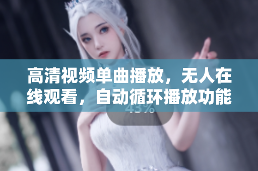 高清视频单曲播放，无人在线观看，自动循环播放功能的软件