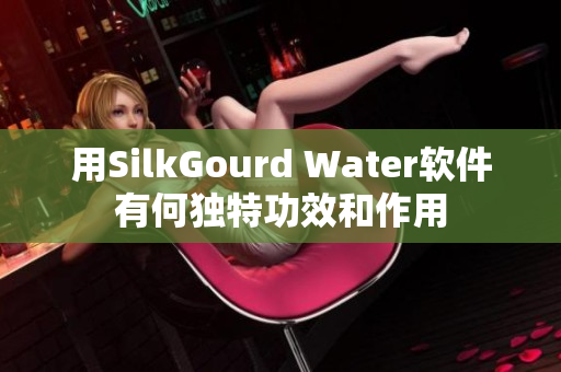 用SilkGourd Water软件有何独特功效和作用