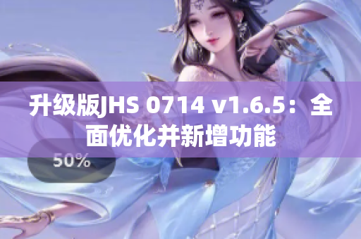 升级版JHS 0714 v1.6.5：全面优化并新增功能