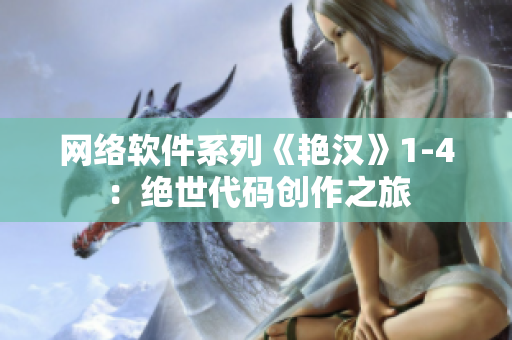 网络软件系列《艳汉》1-4：绝世代码创作之旅