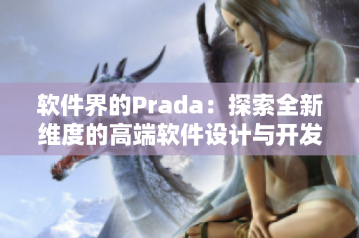 软件界的Prada：探索全新维度的高端软件设计与开发