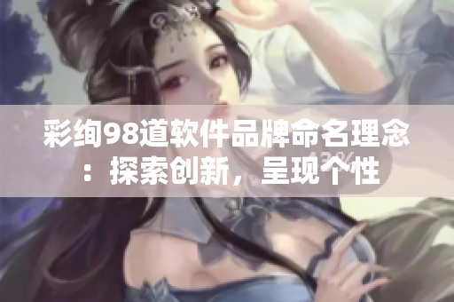 彩绚98道软件品牌命名理念：探索创新，呈现个性