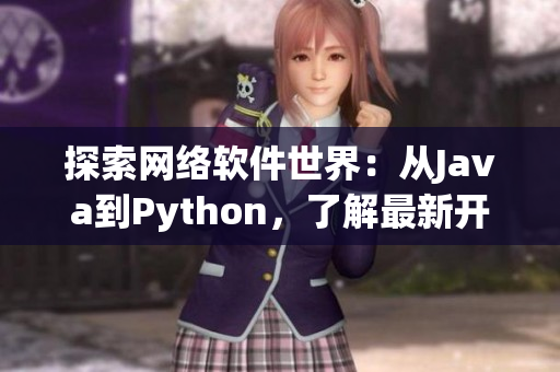 探索网络软件世界：从Java到Python，了解最新开发趋势与技巧