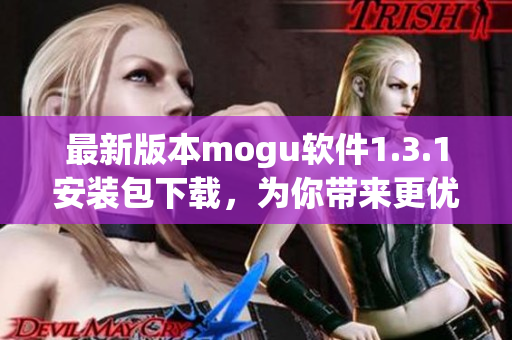 最新版本mogu软件1.3.1安装包下载，为你带来更优质的网络交互体验