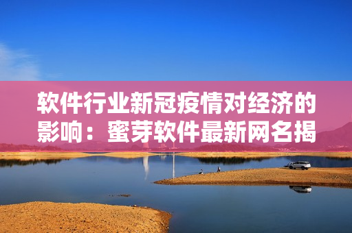 软件行业新冠疫情对经济的影响：蜜芽软件最新网名揭晓