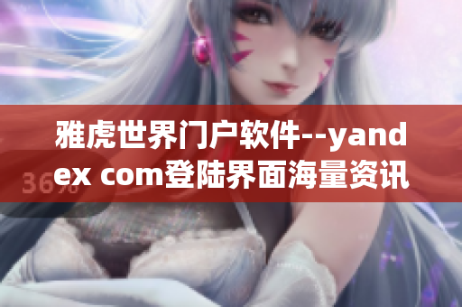 雅虎世界门户软件--yandex com登陆界面海量资讯