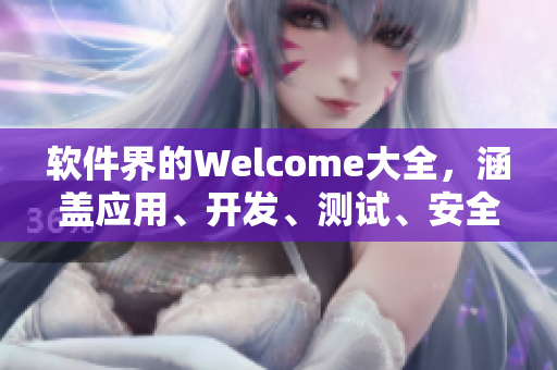 软件界的Welcome大全，涵盖应用、开发、测试、安全等方面