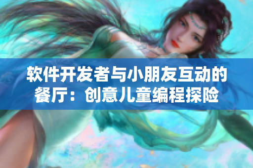 软件开发者与小朋友互动的餐厅：创意儿童编程探险