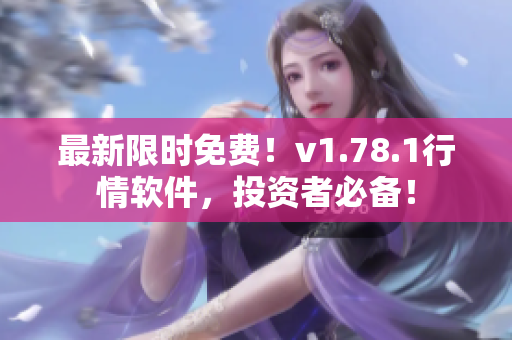 最新限时免费！v1.78.1行情软件，投资者必备！