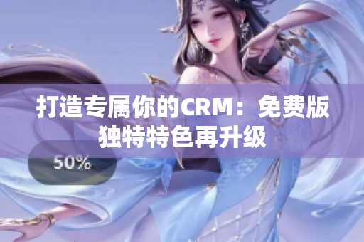 打造专属你的CRM：免费版独特特色再升级