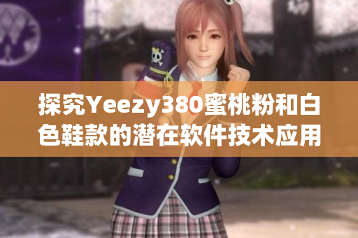 探究Yeezy380蜜桃粉和白色鞋款的潜在软件技术应用