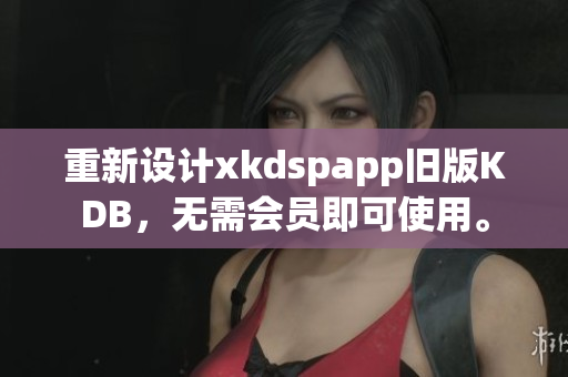 重新设计xkdspapp旧版KDB，无需会员即可使用。