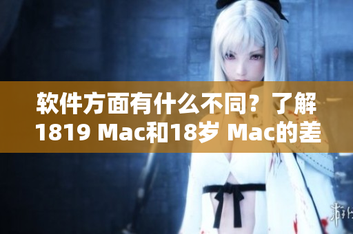 软件方面有什么不同？了解1819 Mac和18岁 Mac的差异