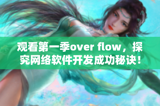 观看第一季over flow，探究网络软件开发成功秘诀！