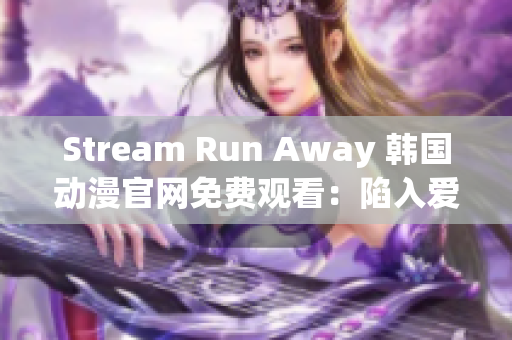 Stream Run Away 韩国动漫官网免费观看：陷入爱情与友谊的青少年成长