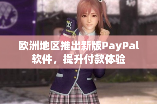 欧洲地区推出新版PayPal软件，提升付款体验