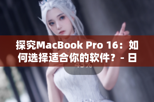 探究MacBook Pro 16：如何选择适合你的软件？- 日本报道