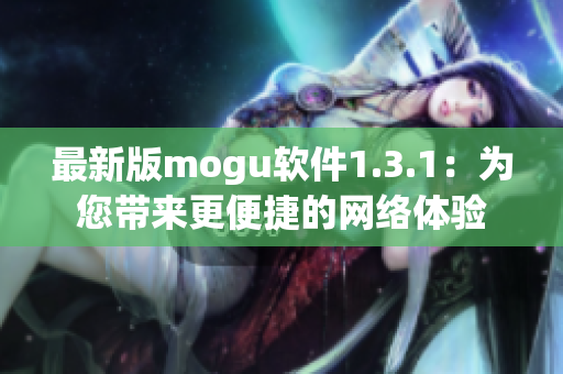 最新版mogu软件1.3.1：为您带来更便捷的网络体验