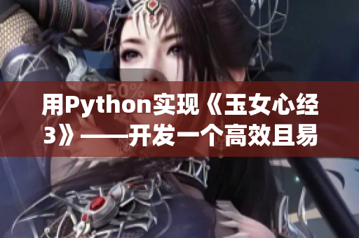 用Python实现《玉女心经3》——开发一个高效且易用的网络爬虫工具