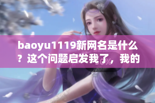 baoyu1119新网名是什么？这个问题启发我了，我的软件技能能力大揭秘！