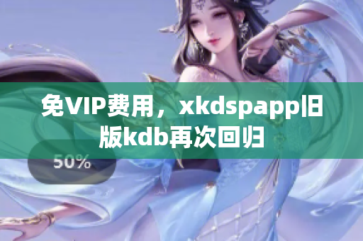 免VIP费用，xkdspapp旧版kdb再次回归