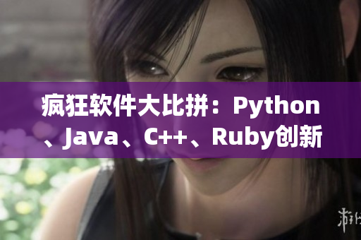 疯狂软件大比拼：Python、Java、C++、Ruby创新之战