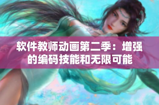 软件教师动画第二季：增强的编码技能和无限可能