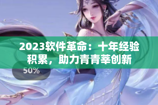 2023软件革命：十年经验积累，助力青青莘创新