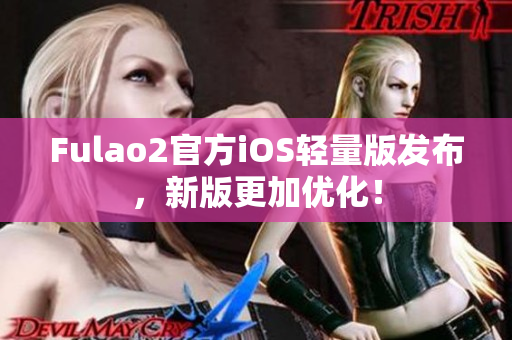 Fulao2官方iOS轻量版发布，新版更加优化！