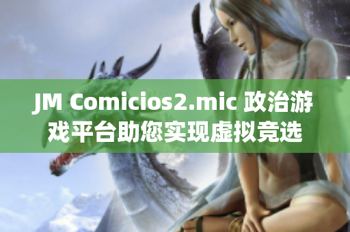 JM Comicios2.mic 政治游戏平台助您实现虚拟竞选