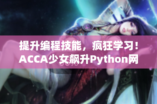 提升编程技能，疯狂学习！ACCA少女飙升Python网络课程分享