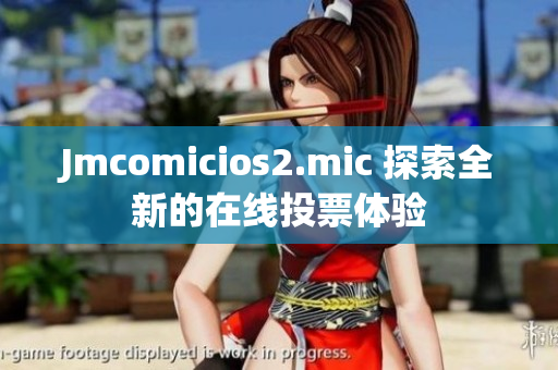 Jmcomicios2.mic 探索全新的在线投票体验