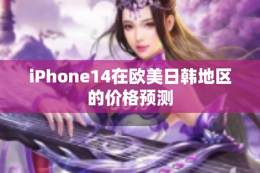 iPhone14在欧美日韩地区的价格预测