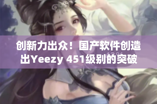 创新力出众！国产软件创造出Yeezy 451级别的突破