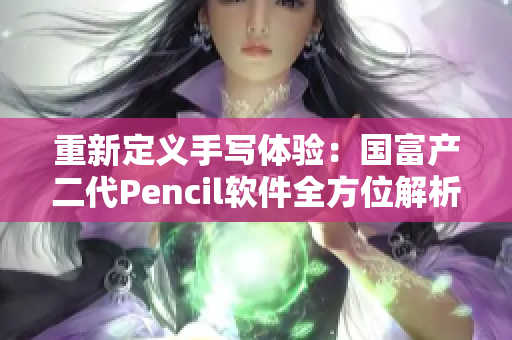 重新定义手写体验：国富产二代Pencil软件全方位解析