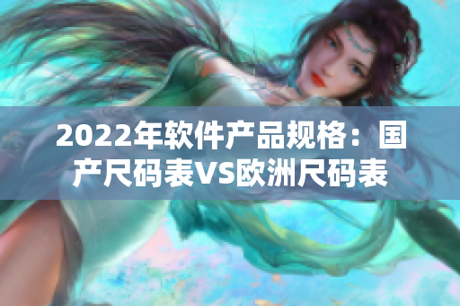 2022年软件产品规格：国产尺码表VS欧洲尺码表