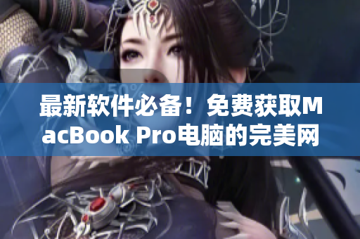 最新软件必备！免费获取MacBook Pro电脑的完美网站推荐