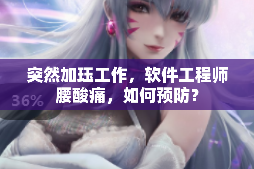 突然加珏工作，软件工程师腰酸痛，如何预防？