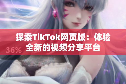 探索TikTok网页版：体验全新的视频分享平台