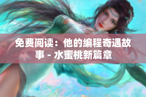 免费阅读：他的编程奇遇故事 - 水蜜桃新篇章