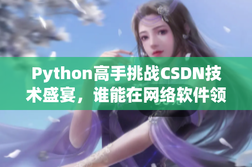 Python高手挑战CSDN技术盛宴，谁能在网络软件领域中胜出