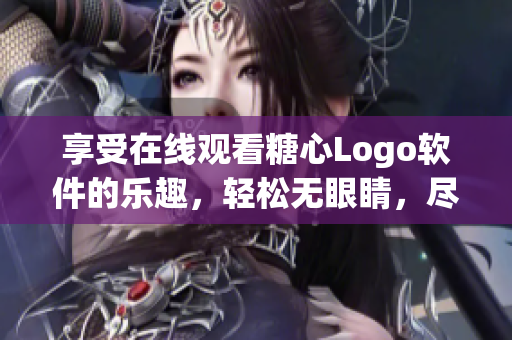 享受在线观看糖心Logo软件的乐趣，轻松无眼睛，尽在免费之眼