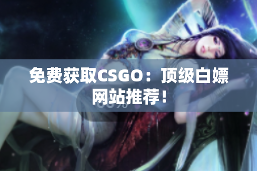 免费获取CSGO：顶级白嫖网站推荐！